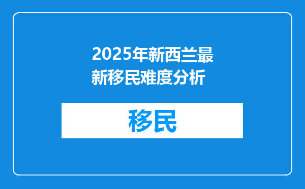 2025年新西兰最新移民难度分析