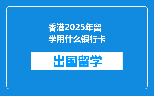 香港2025年留学用什么银行卡