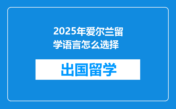 2025年爱尔兰留学语言怎么选择