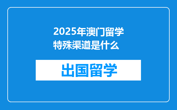 2025年澳门留学特殊渠道是什么