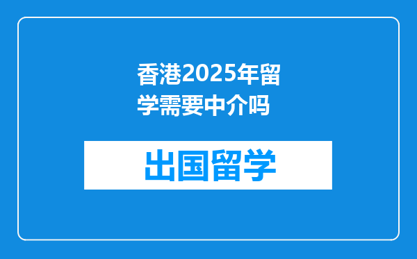 香港2025年留学需要中介吗