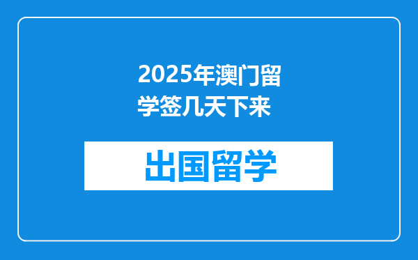 2025年澳门留学签几天下来