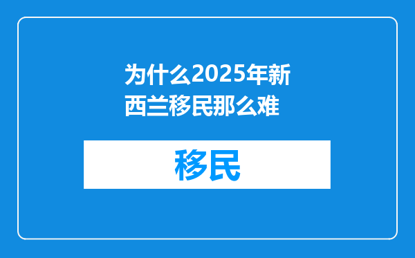 为什么2025年新西兰移民那么难