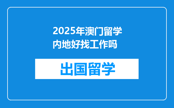 2025年澳门留学内地好找工作吗