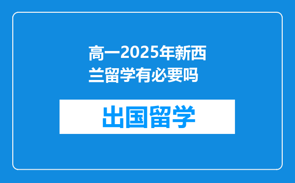 高一2025年新西兰留学有必要吗