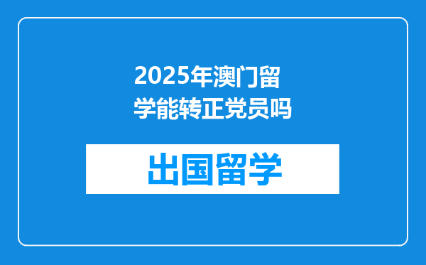 2025年澳门留学能转正党员吗