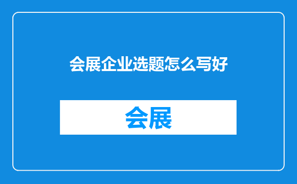 会展企业选题怎么写好