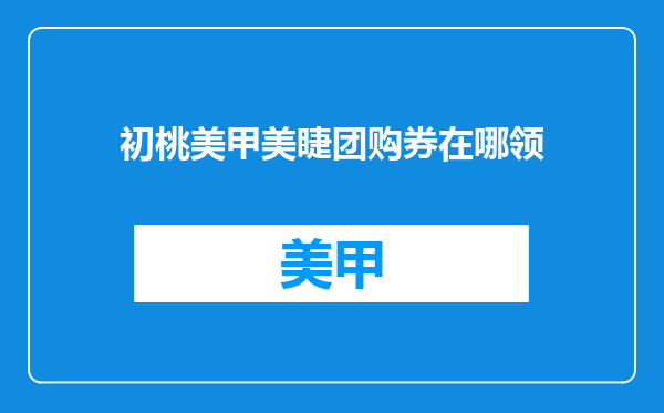 初桃美甲美睫团购券在哪领
