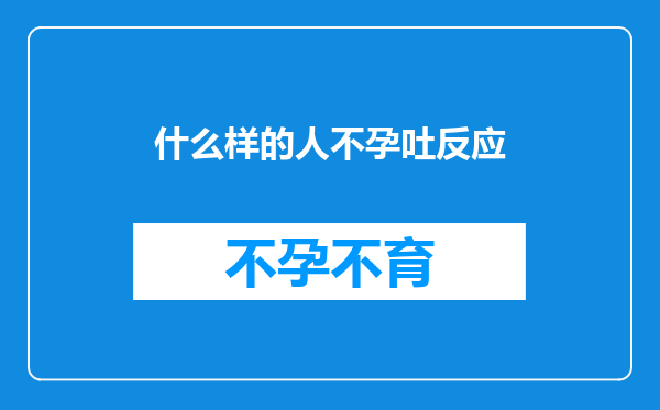 什么样的人不孕吐反应