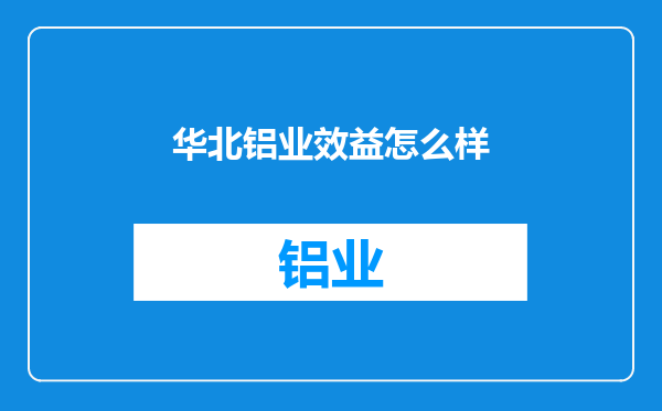 华北铝业效益怎么样