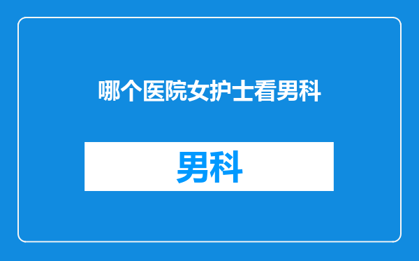 哪个医院女护士看男科
