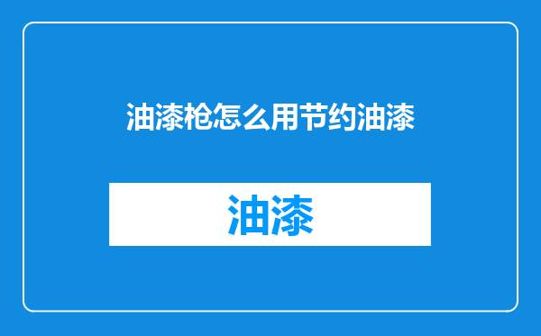 油漆枪怎么用节约油漆