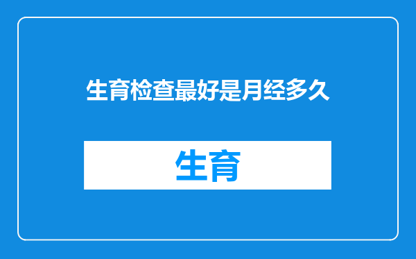 生育检查最好是月经多久