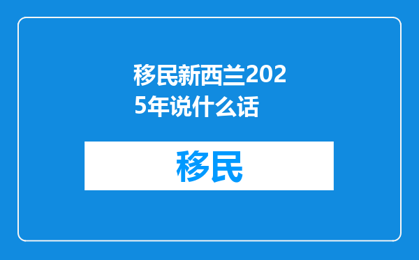 移民新西兰2025年说什么话