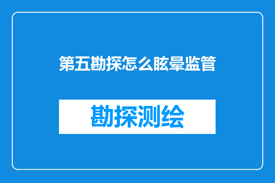 第五勘探怎么眩晕监管