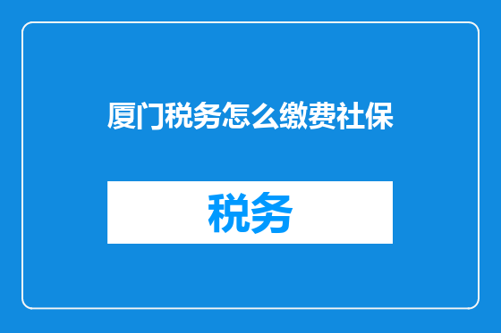 厦门税务怎么缴费社保