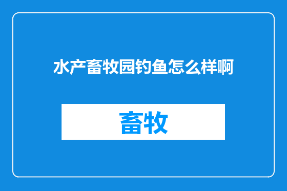 水产畜牧园钓鱼怎么样啊