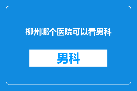 柳州哪个医院可以看男科