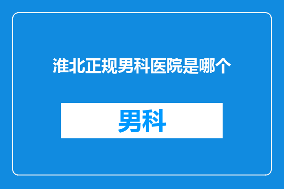 淮北正规男科医院是哪个