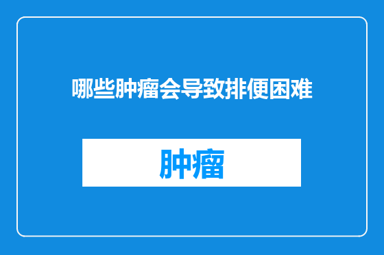 哪些肿瘤会导致排便困难