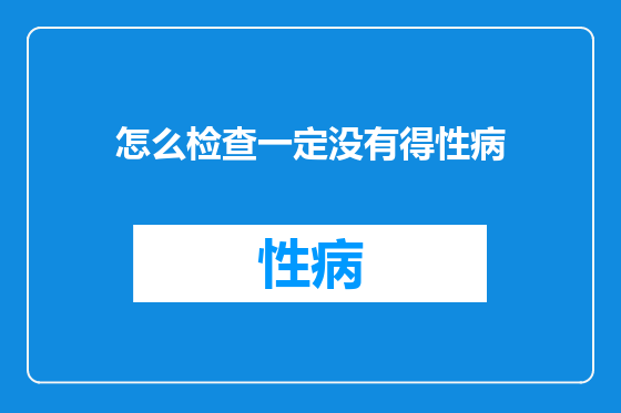怎么检查一定没有得性病