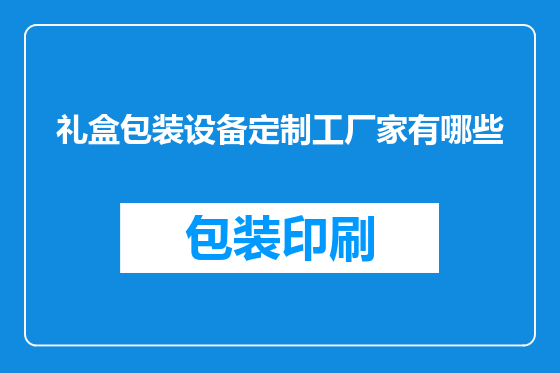 礼盒包装设备定制工厂家有哪些