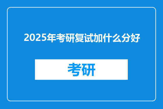 2025年考研复试加什么分好