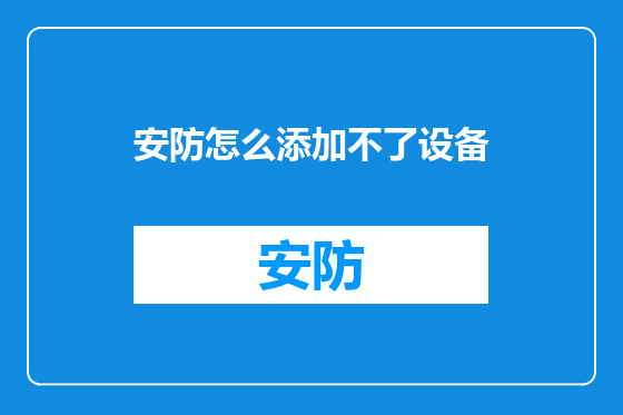 安防怎么添加不了设备