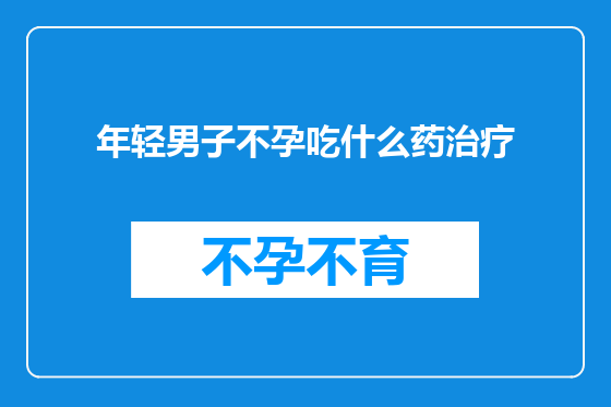 年轻男子不孕吃什么药治疗