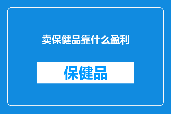 卖保健品靠什么盈利