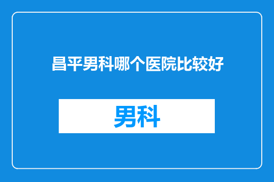 昌平男科哪个医院比较好