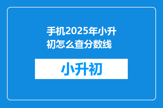 手机2025年小升初怎么查分数线