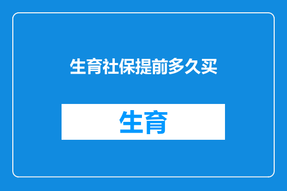 生育社保提前多久买