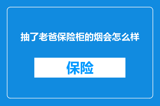 抽了老爸保险柜的烟会怎么样