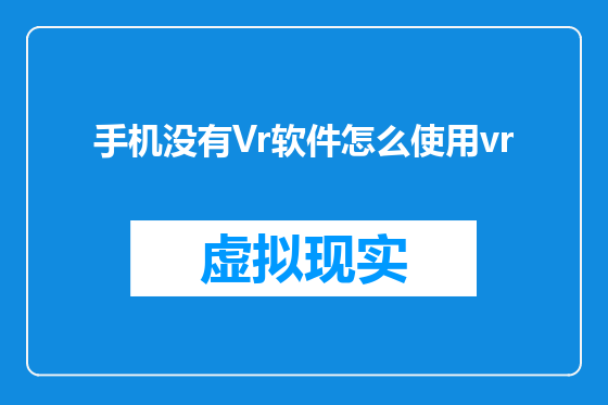 手机没有Vr软件怎么使用vr
