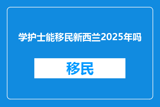 学护士能移民新西兰2025年吗
