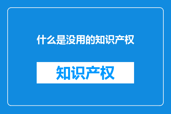 什么是没用的知识产权