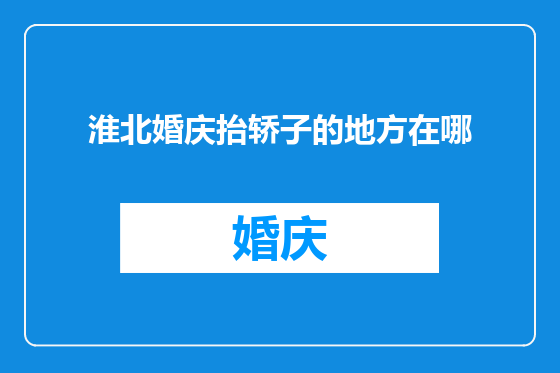 淮北婚庆抬轿子的地方在哪