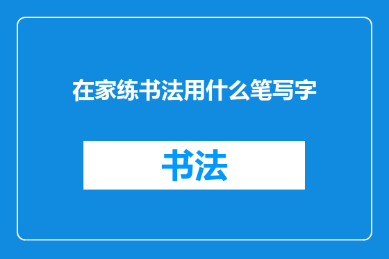 在家练书法用什么笔写字