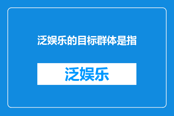 泛娱乐的目标群体是指