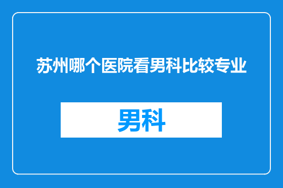 苏州哪个医院看男科比较专业