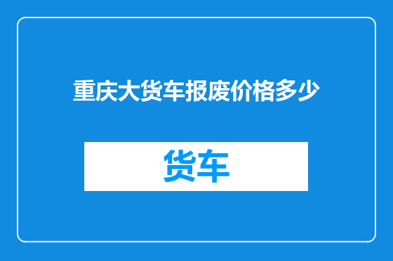 重庆大货车报废价格多少