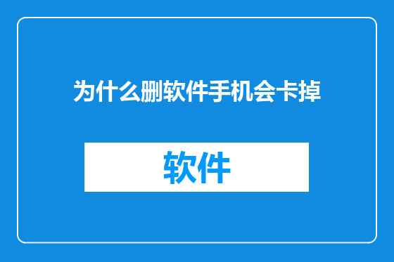 为什么删软件手机会卡掉