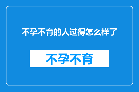 不孕不育的人过得怎么样了