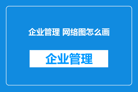 企业管理 网络图怎么画