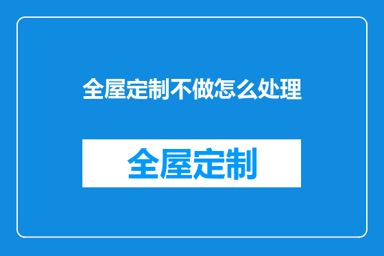 全屋定制不做怎么处理