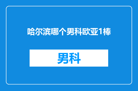 哈尔滨哪个男科欧亚1棒