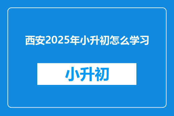 西安2025年小升初怎么学习