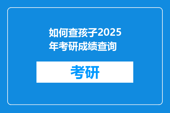 如何查孩子2025年考研成绩查询