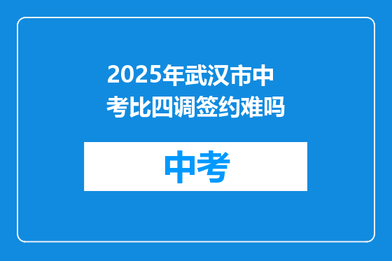 2025年武汉市中考比四调签约难吗